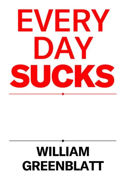 Every Day Sucks by William Greenblatt